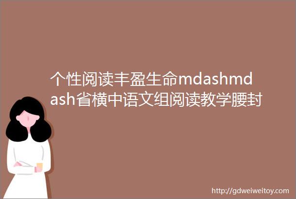 个性阅读丰盈生命mdashmdash省横中语文组阅读教学腰封设计展示
