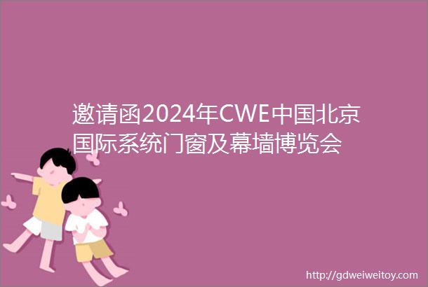 邀请函2024年CWE中国北京国际系统门窗及幕墙博览会
