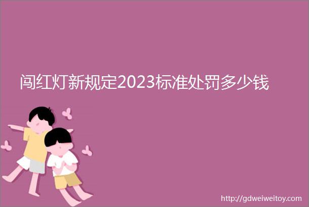 闯红灯新规定2023标准处罚多少钱