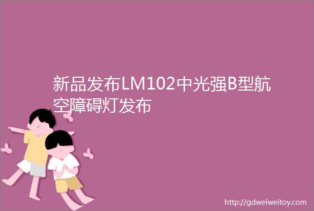 新品发布LM102中光强B型航空障碍灯发布