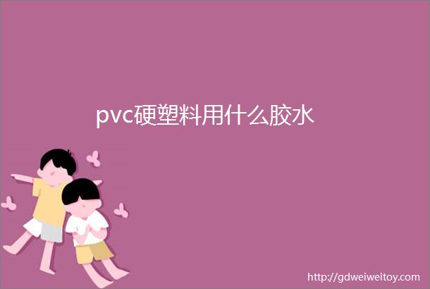 pvc硬塑料用什么胶水