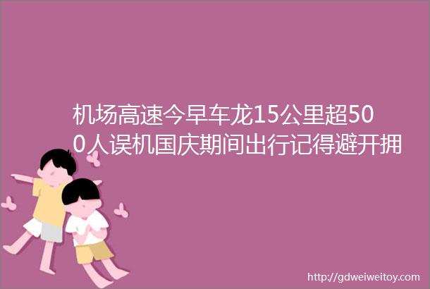 机场高速今早车龙15公里超500人误机国庆期间出行记得避开拥堵点