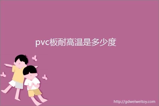 pvc板耐高温是多少度