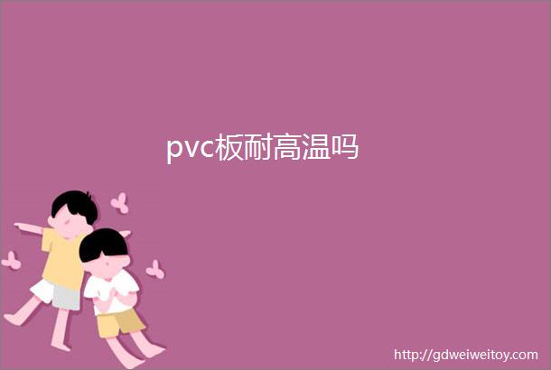 pvc板耐高温吗