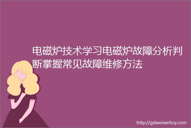 电磁炉技术学习电磁炉故障分析判断掌握常见故障维修方法