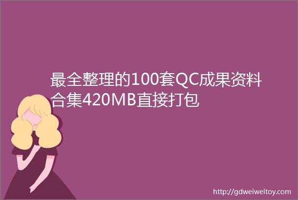 最全整理的100套QC成果资料合集420MB直接打包