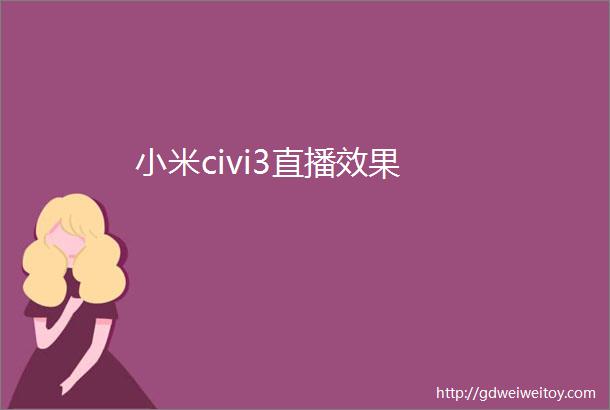 小米civi3直播效果