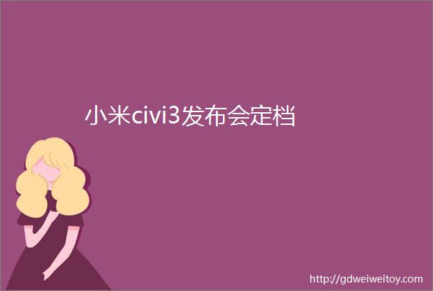小米civi3发布会定档