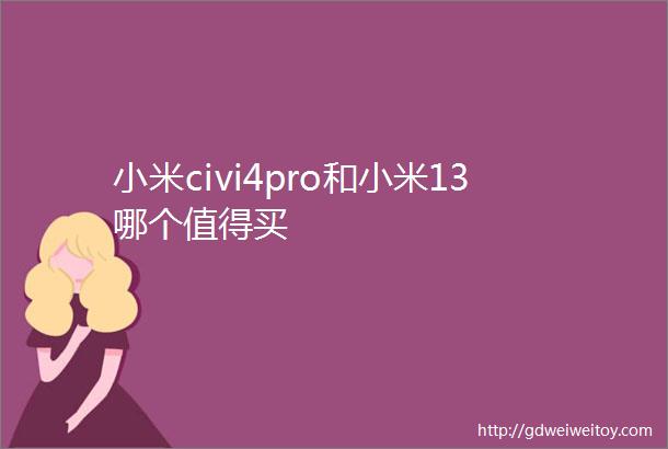 小米civi4pro和小米13哪个值得买