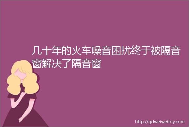 几十年的火车噪音困扰终于被隔音窗解决了隔音窗