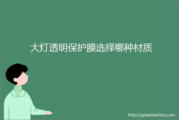 大灯透明保护膜选择哪种材质