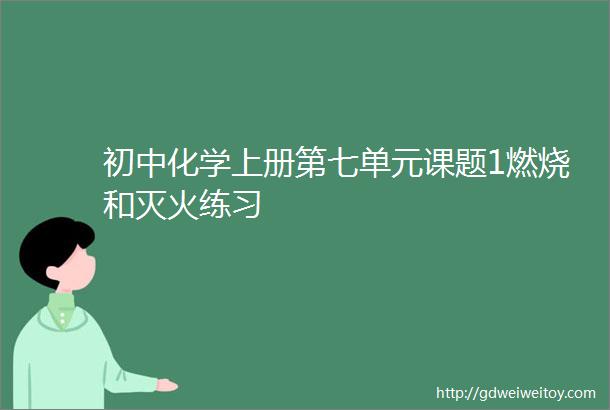 初中化学上册第七单元课题1燃烧和灭火练习