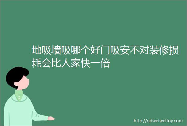 地吸墙吸哪个好门吸安不对装修损耗会比人家快一倍