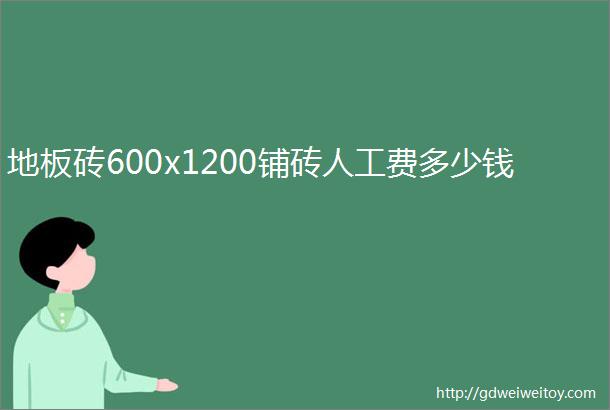 地板砖600x1200铺砖人工费多少钱