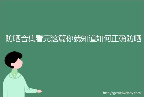 防晒合集看完这篇你就知道如何正确防晒