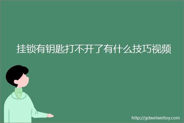 挂锁有钥匙打不开了有什么技巧视频