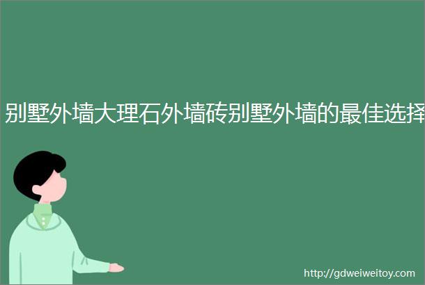 别墅外墙大理石外墙砖别墅外墙的最佳选择