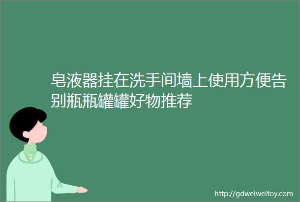 皂液器挂在洗手间墙上使用方便告别瓶瓶罐罐好物推荐