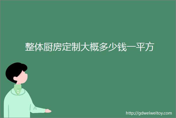 整体厨房定制大概多少钱一平方