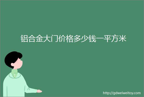 铝合金大门价格多少钱一平方米