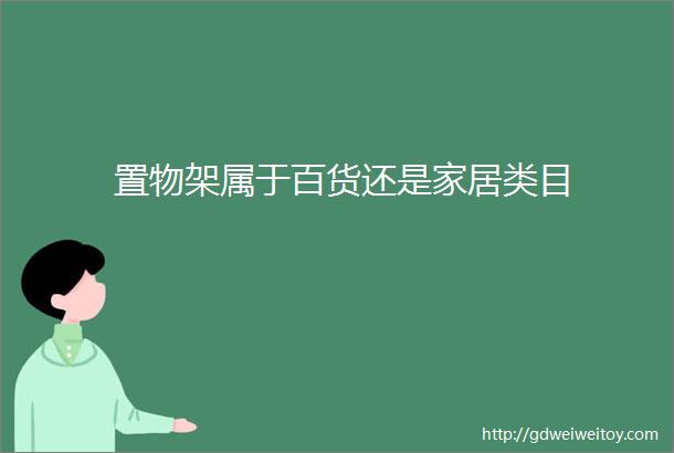 置物架属于百货还是家居类目