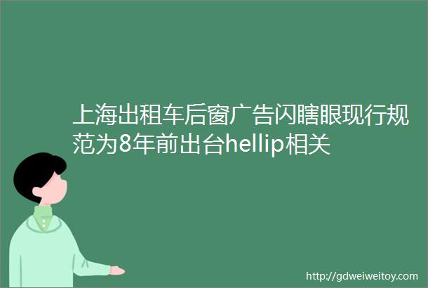 上海出租车后窗广告闪瞎眼现行规范为8年前出台hellip相关部门最新回复rarr