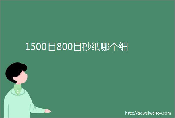 1500目800目砂纸哪个细