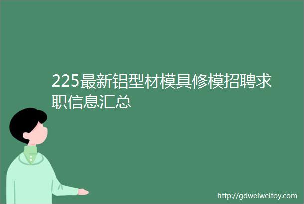 225最新铝型材模具修模招聘求职信息汇总