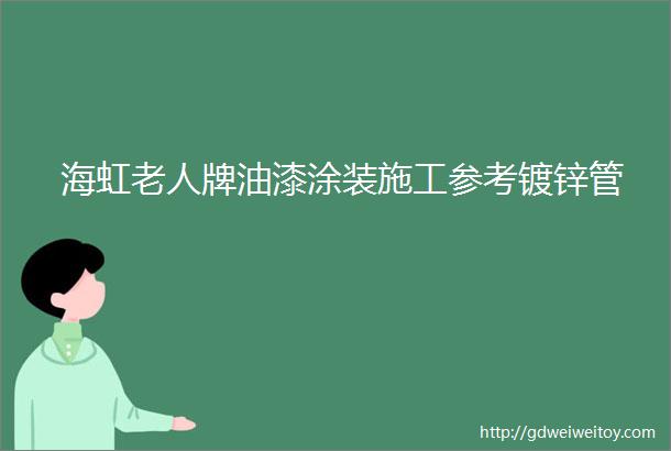 海虹老人牌油漆涂装施工参考镀锌管