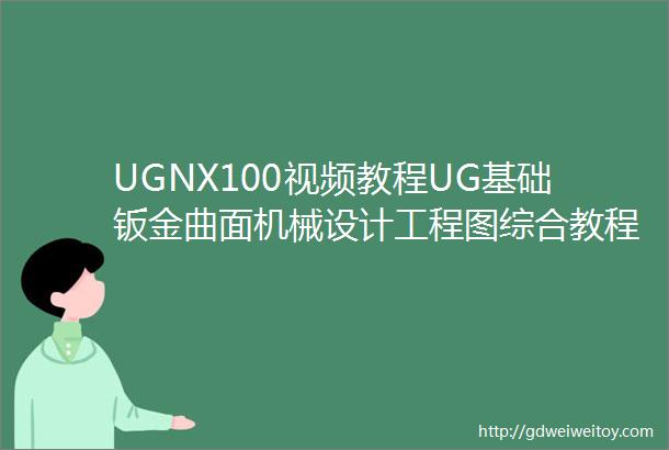 UGNX100视频教程UG基础钣金曲面机械设计工程图综合教程