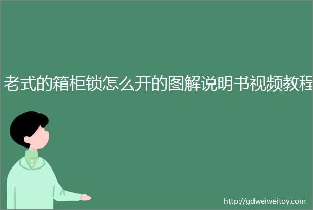 老式的箱柜锁怎么开的图解说明书视频教程