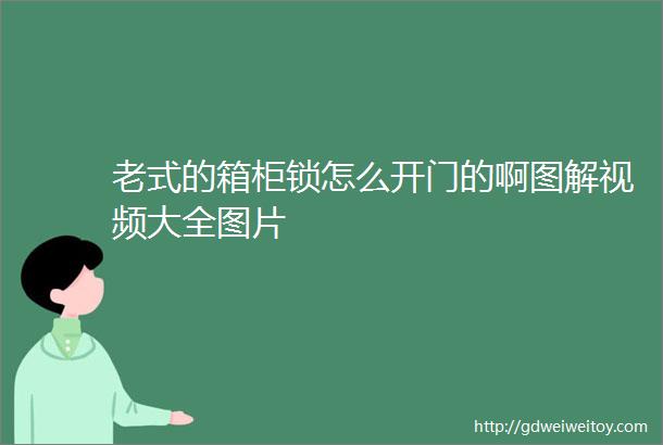 老式的箱柜锁怎么开门的啊图解视频大全图片