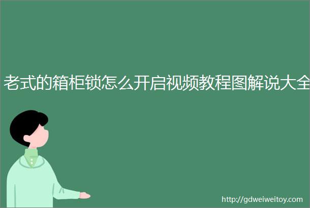 老式的箱柜锁怎么开启视频教程图解说大全