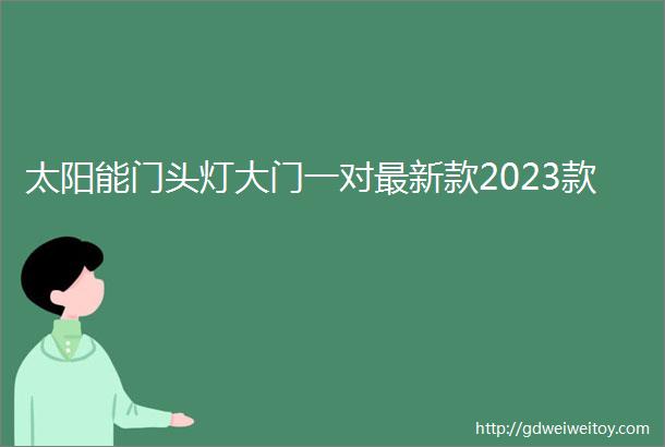 太阳能门头灯大门一对最新款2023款