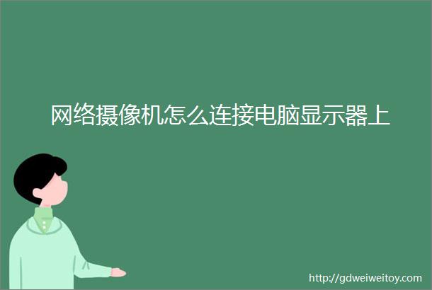 网络摄像机怎么连接电脑显示器上