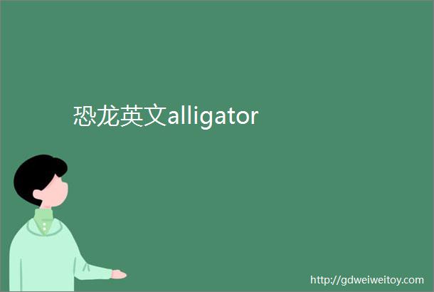 恐龙英文alligator