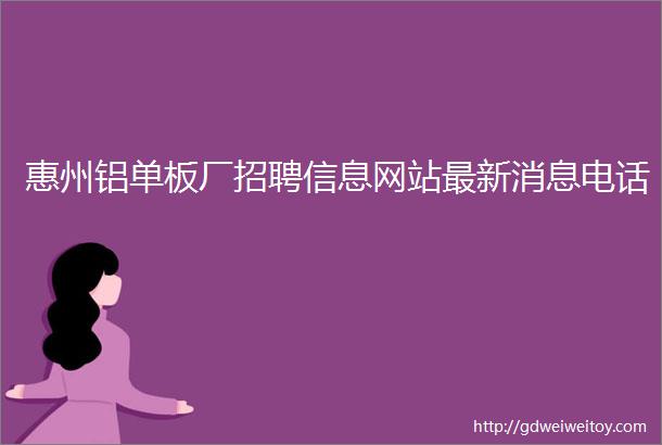 惠州铝单板厂招聘信息网站最新消息电话