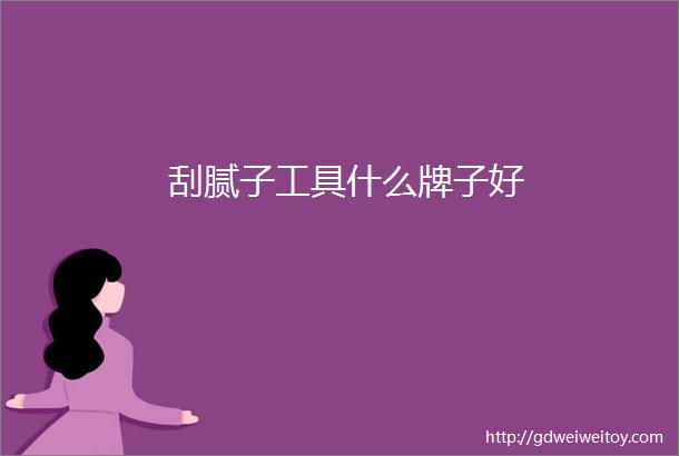 刮腻子工具什么牌子好