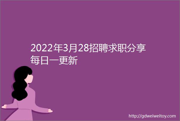 2022年3月28招聘求职分享每日一更新