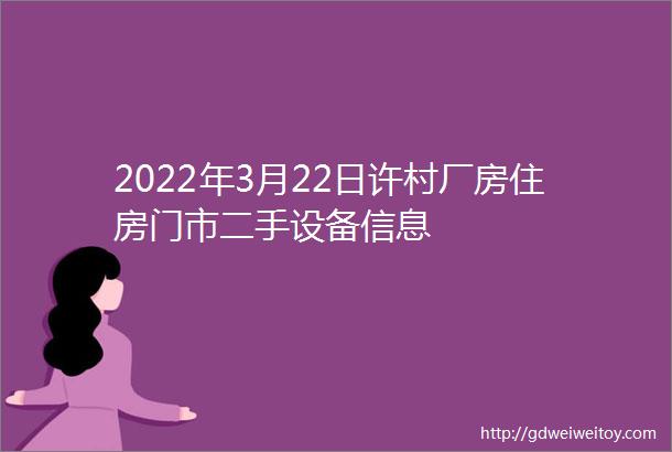 2022年3月22日许村厂房住房门市二手设备信息