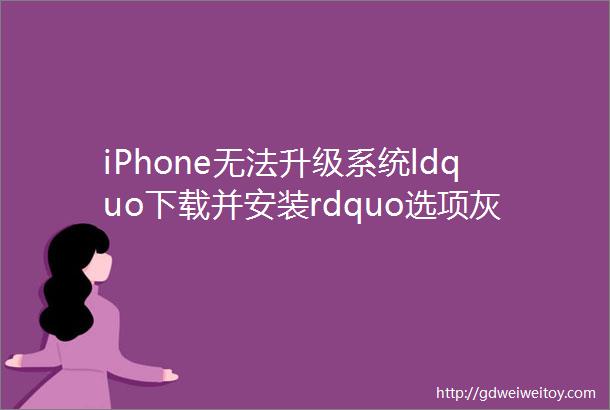 iPhone无法升级系统ldquo下载并安装rdquo选项灰色时的解决办法