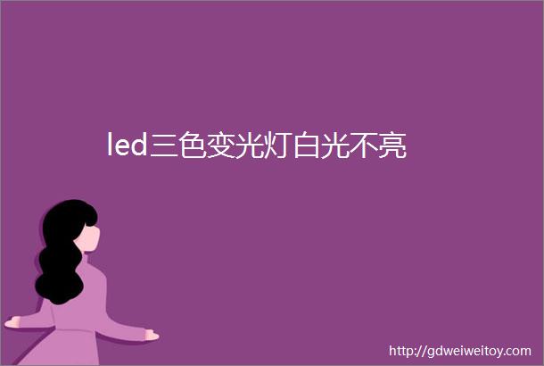 led三色变光灯白光不亮