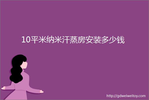 10平米纳米汗蒸房安装多少钱