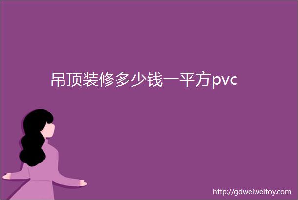 吊顶装修多少钱一平方pvc