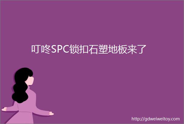 叮咚SPC锁扣石塑地板来了