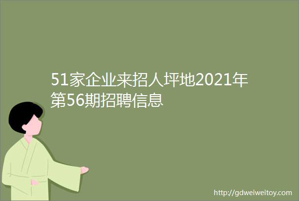 51家企业来招人坪地2021年第56期招聘信息