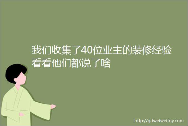 我们收集了40位业主的装修经验看看他们都说了啥