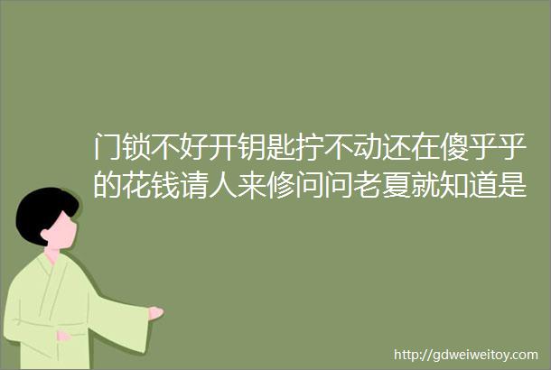 门锁不好开钥匙拧不动还在傻乎乎的花钱请人来修问问老夏就知道是咋回事