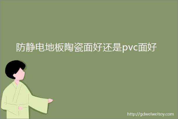 防静电地板陶瓷面好还是pvc面好