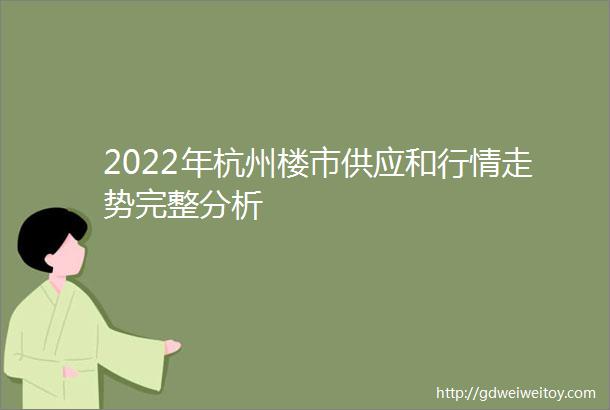 2022年杭州楼市供应和行情走势完整分析